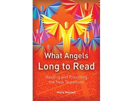 Livro What Angels Long to Read Reading and Preaching the New Testament de Mark Meynell (Inglês)