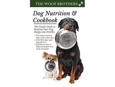 Livro Dog Nutrition and Cookbook The Simple Guide to Keeping Your Dog Happy and Healthy de The Woof Brothers (Inglês)