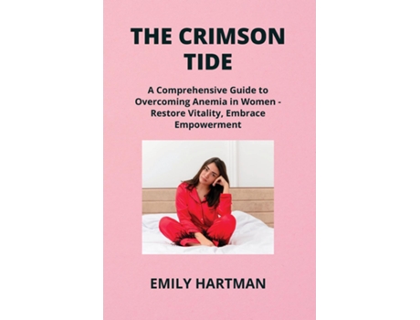 Livro THE CRIMSON TIDE A Comprehensive Guide to Overcoming Anemia in Women - Restore Vitality, Embrace Empowerment de Emily Hartman (Inglês)