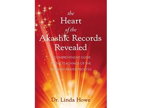 Livro The Heart of the Akashic Records Revealed A Comprehensive Guide to the Teachings of the Pathway Prayer Process de Linda Howe (Inglês)
