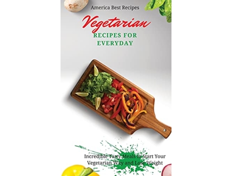 Livro Vegetarian Recipes for Everyday Incredible Tasty Meals to Start Your Vegetarian Way and Lose Weight de America Best Recipes (Inglês)