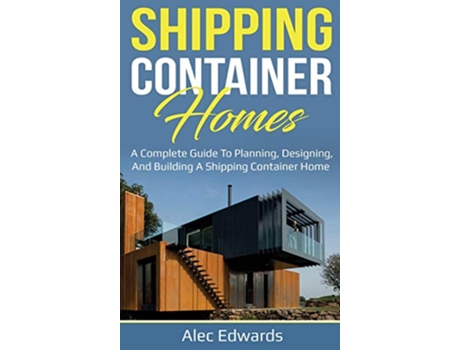 Livro Shipping Container Homes A Complete Guide to Planning Designing and Building A Shipping Container Home de Alec Edwards (Inglês)