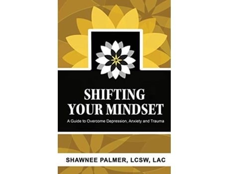 Livro Shifting Your Mindset A Guide to Overcome Depression Anxiety and Trauma de Shawnee Palmer (Inglês)