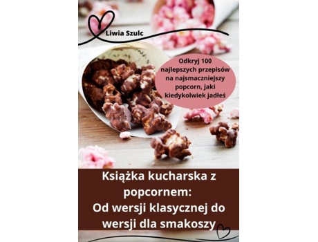 Livro Ksiazka kucharska z popcornem Od wersji klasycznej do wersji dla smakoszy de Liwia Szulc (Inglês)