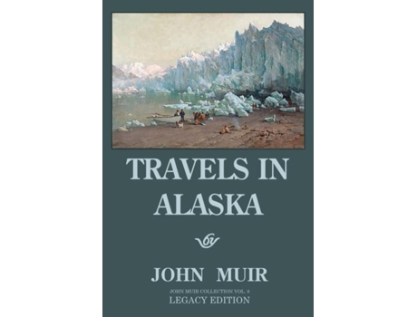 Livro Travels In Alaska - Legacy Edition Adventures In The Far Northwest Wilderness And Mountains De John Muir (inglês)