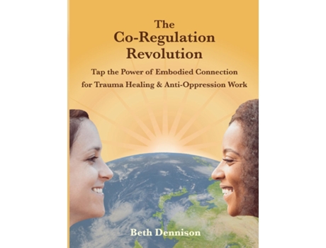 Livro The Co-Regulation Revolution Tap the Power of Embodied Connection for Trauma Healing amp Anti-Oppression Work de Beth Dennison (Inglês)