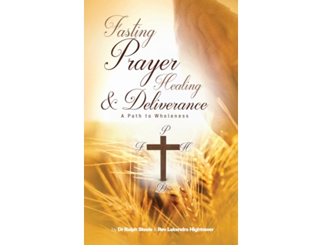Livro Fasting Prayer Healing amp Deliverance A Path To Wholeness de DR Ralph Steele (Inglês)