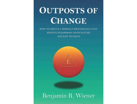 Livro Outposts Of Change How To Create a Morally Rich Socially Just Society in Harmony With Nature and Why We Must de Benjamin R Wiener (Inglês)
