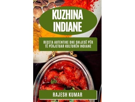 Livro Kuzhina Indiane Receta Autentike dhe Shijesë për Të Përjetuar Kulturën Indiane de Rajesh Kumar (Inglês)