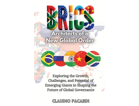 Livro BRICS Exploring the Growth, Challenges, and Potential of Emerging Giants in Shaping the Future of Global Governance de Claudio Pacardi (Inglês)
