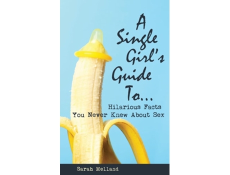 Livro A Single Girls Guide To...hilarious Facts You Never Knew About Sex De Sarah Melland (inglês)