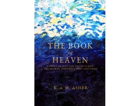 Livro The Book of Heaven A Story of Hope for the Outcasts the Broken and Those Who Lost Faith de Ms Katie Asher Mr Houston Asher (Inglês)