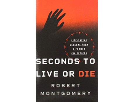 Livro Seconds to Live or Die LifeSaving Lessons from a Former CIA Officer de Robert Montgomery (Inglês)