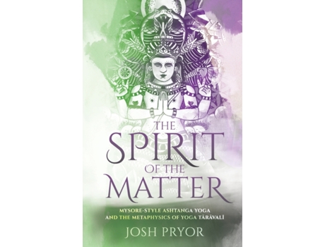 Livro The Spirit of the Matter: Mysore Style Ashtanga Yoga and the metaphysics of Yoga Taravali Josh Pryor (Inglês)