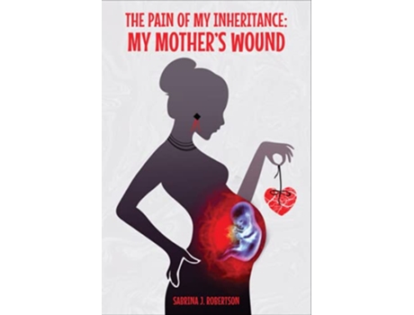 Livro The Pain of My Inheritance My Mothers Wound de Sabrina J Robertson (Inglês)