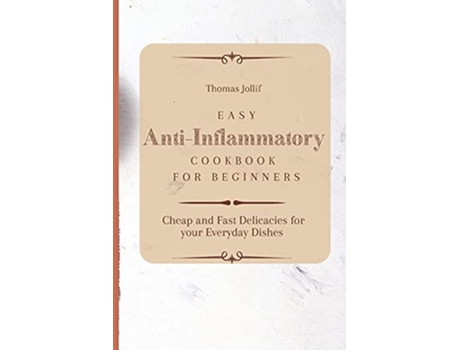 Livro Easy AntiInflammatory Cookbook for Beginners Cheap and Fast Delicacies for your Everyday Dishes de Thomas Jollif (Inglês)