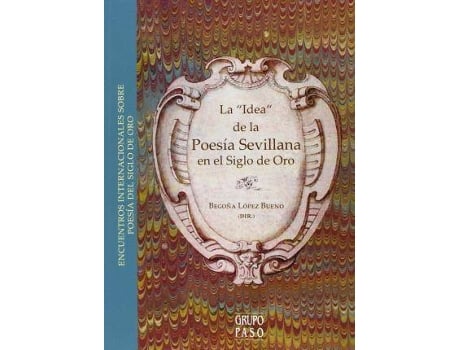 Livro La 'idea' de la poesía sevillana en el Siglo de Oro : X Encuentro Internacional sobre Poesía del Siglo de Oro : celebrado del 23 al 25 de noviembre de 2010, en Sevilla de Encuentro Internacional Sobre Poesía Del Siglo De Oro (Espanhol)