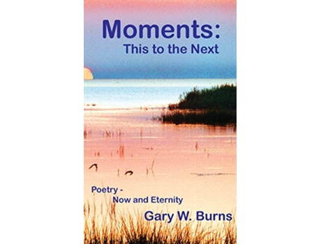 Livro Moments This to the Next Poetry Now and Eternity de Gary W Burns (Inglês)