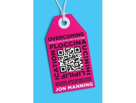 Livro Overcoming Floccinaucinihilipilification: Valuing and Monetizing Products and Services Jon Manning (Inglês)