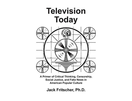 Livro Television Today A Primer Of Critical Thinking, Censorship, Social Justice, And Fake News In American Popular Culture De Jack Fritscher (inglês)