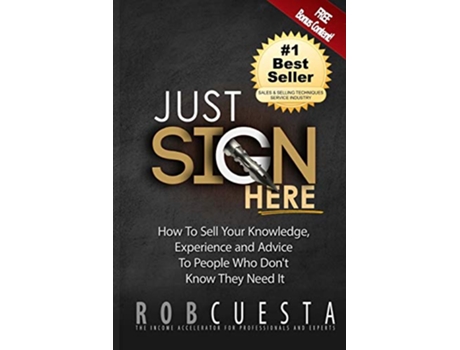 Livro Just Sign Here How to Sell Your Knowledge Experience and Advice to People Who Dont Know They Need It de Rob Cuesta (Inglês)