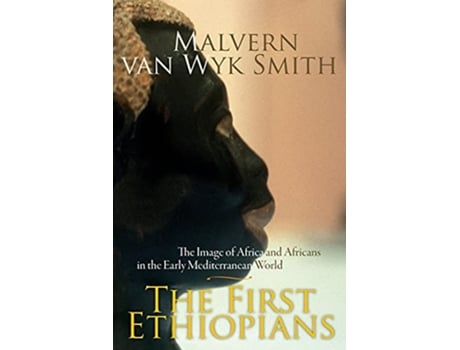 Livro The First Ethiopians The image of Africa and Africans in the early Mediterranean world de Malvern van Wyk Smith (Inglês)