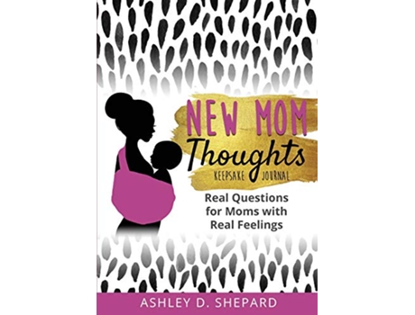 Livro New Mom Thoughts Real Questions for Moms with Real Feelings Black Gold Version de Ashley D Shepard (Inglês)