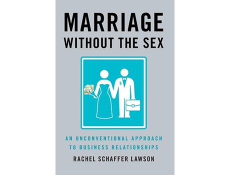 Livro Marriage Without The Sex An Unconventional Approach To Business Relationships De Rachel Schaffer Lawson (inglês - Capa Dura)