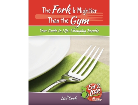 Livro The Fork Is Mightier Than the Gym: Your Guide to Life-Changing Results Lisa Lynn Cook (Inglês)