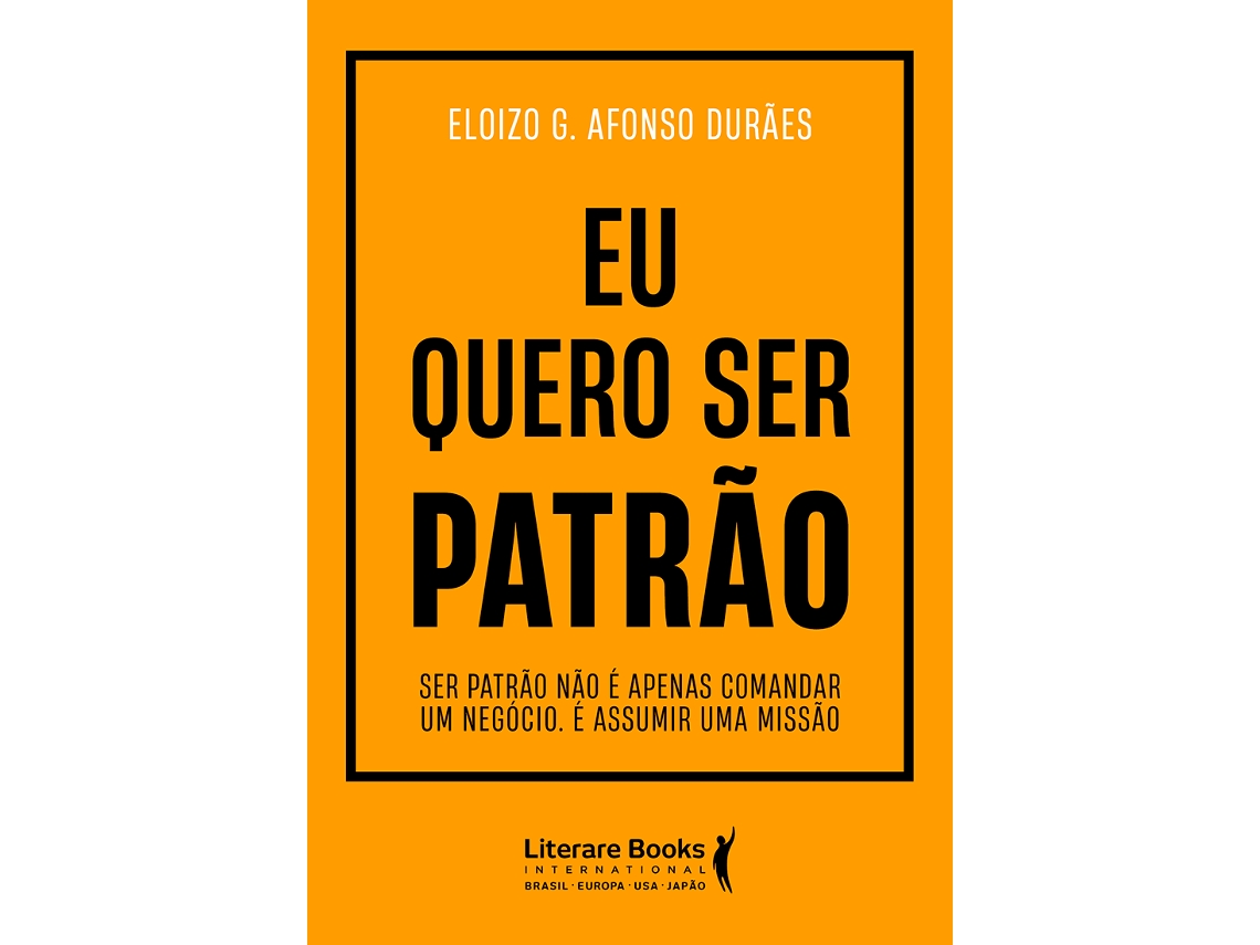 Livro Eu Quero Ser Patrão Ser Patrão Não É Apenas Comandar Um Negócio. É Assumir Uma Missão de Eloizo G Afonso Durães (Poortugues do Brasil)