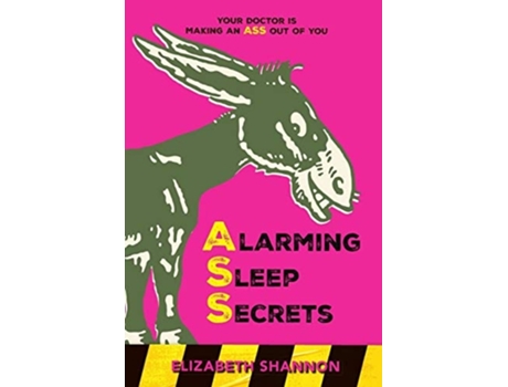 Livro Alarming Sleep Secrets Your Doctor Is Making An Ass Out Of You De Elizabeth M Shannon (inglês)