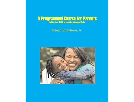 Livro A Programmed Course for Parents Helping Your Children Learn Psychological Skills de Joseph Strayhorn (Inglês)