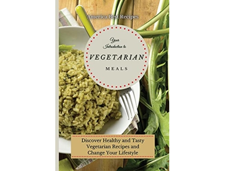 Livro Your Introduction to Vegetarian Meals Discover Healthy and Tasty Vegetarian Recipes and Change Your Lifestyle de America Best Recipes (Inglês)