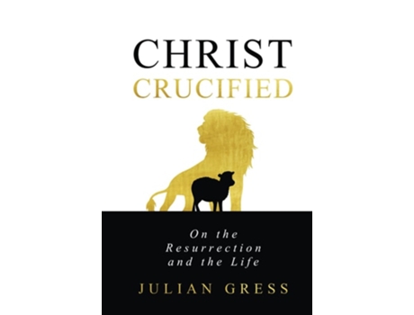 Livro Christ Crucified On the Resurrection and the Life de Julian Gress (Inglês - Capa Dura)