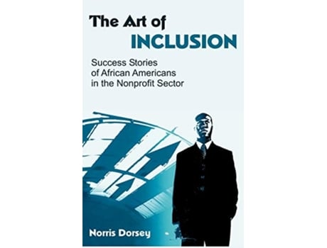 Livro The Art of Inclusion: Success Stories of African Americans in the Nonprofit Sector de Norris Dorsey ( Inglês )