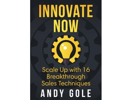 Livro Innovate Now Scale Up With 16 Breakthrough Sales Techniques De Andy Gole (inglês)