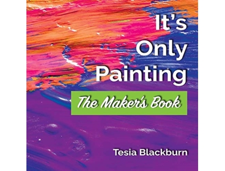 Livro It's Only Painting: The Maker's Book Tesia Blackburn (Inglês)