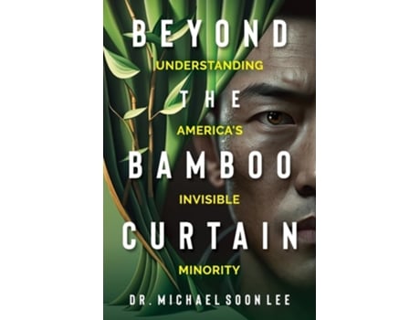 Livro Beyond The Bamboo Curtain Understanding Americas Invisible Minority de Dr Michael Soon Lee (Inglês)