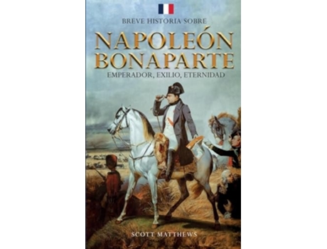 Livro Breve historia sobre Napoleón Bonaparte - Emperador, exilio, eternidad de Scott Matthews (Espanhol)