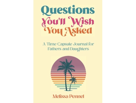 Livro Questions Youll Wish You Asked A Time Capsule Journal For Fathers And Daughters De Melissa Pennel (inglês)