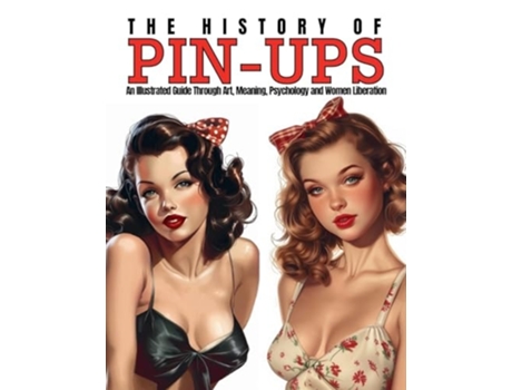 Livro The History of Pin-Ups An Illustrated Guide Through Art, Meaning, Psychology and Women Liberation. de Ziggy Quinete (Inglês)