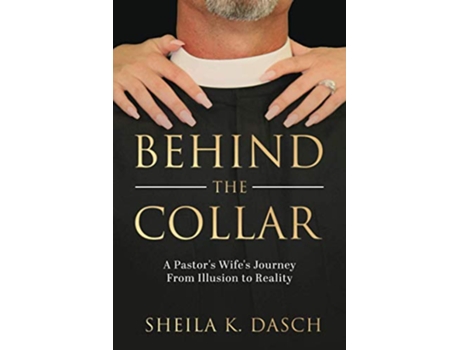 Livro Behind the Collar A Pastors Wifes Journey From Illusion to Reality de Sheila K Dasch (Inglês)