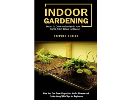 Livro Indoor Gardening Learn to Grow a Garden in Your Home From Setup to Harvest de Stephen Dudley (Inglês)