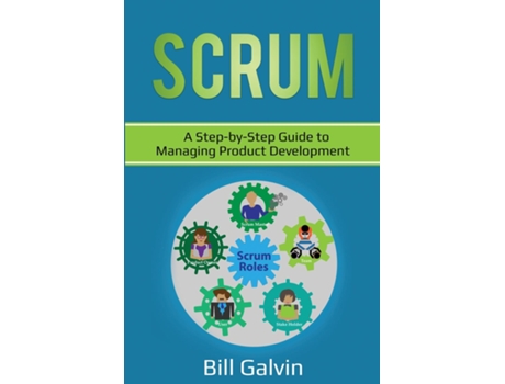 Livro Scrum A Step-by-step Guide To Managing Product Development De Bill Galvin (inglês)