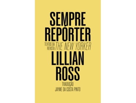 Livro Sempre Repórter Textos Da Revista The New Yorker De Lillian Ross (português - Capa Dura)