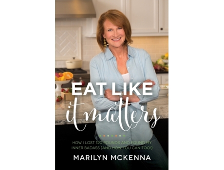 Livro Eat Like It Matters: How I Lost 120 Pounds and Found My Inner Badass (And How You Can Too!) Marilyn McKenna (Inglês)