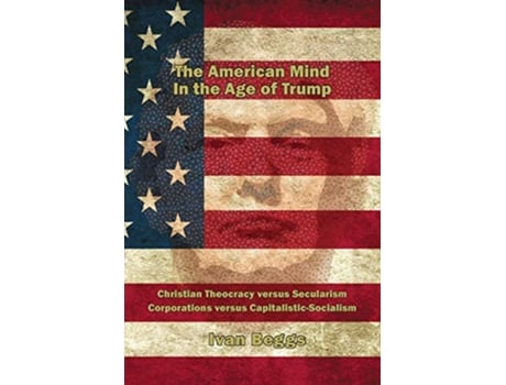 Livro The American Mind in the Age of Trump de Ivan V Beggs (Inglês)