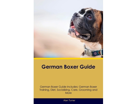Livro German Boxer Guide German Boxer Guide Includes German Boxer Training, Diet, Socializing, Care, Grooming, and More de Alan Turner (Inglês)