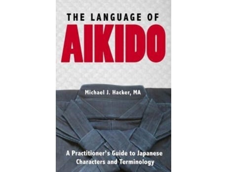 Livro The Language of Aikido: A Practitioner's Guide to Japanese Characters and Terminology Michael Hacker (Inglês)