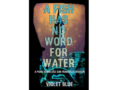 Livro A Fish Has No Word For Water A punk homeless San Francisco memoir de Violet Blue Violet Blue (Inglês)